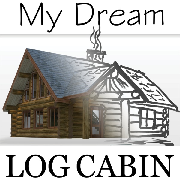 Artwork for My Dream Log Cabin- Log Cabin Construction Discussion and Stories of How Others Achieved The Log Cabin Dream