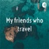 My friends who travel