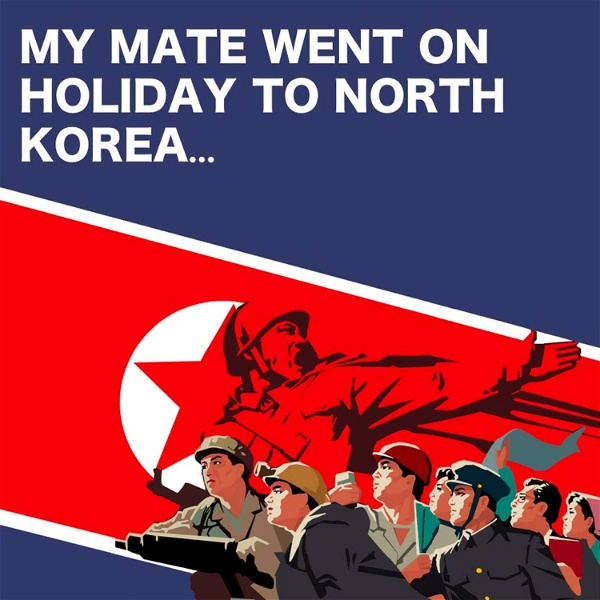 Artwork for My Mate Went On Holiday to North Korea…