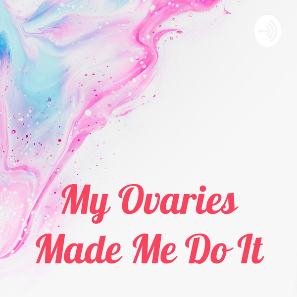 Artwork for My Ovaries Made Me Do It