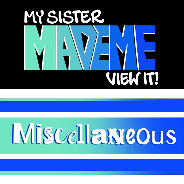 Artwork for My Sister Made Me View It: Miscellaneous!