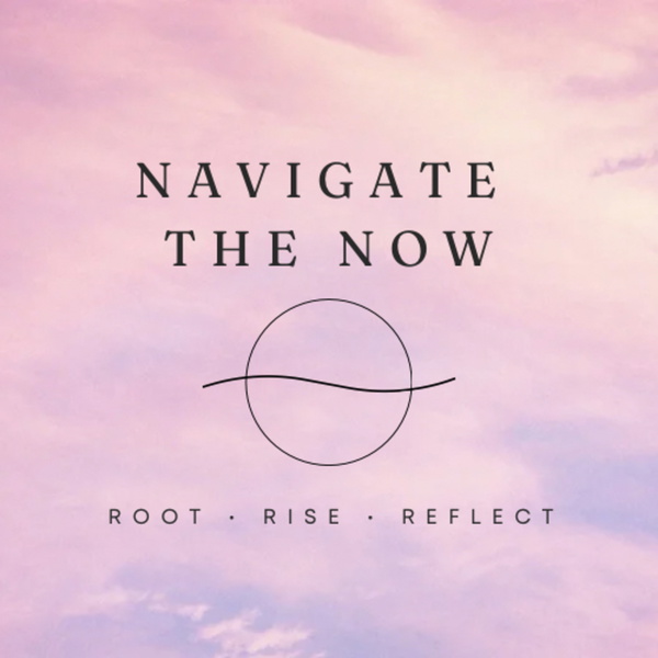 Artwork for Navigate the Now: Root • Rise • Reflect