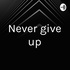 Never give up