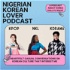 Nigerian Korean Lover Podcast