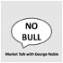 NO BULL - Market Talk with George Noble