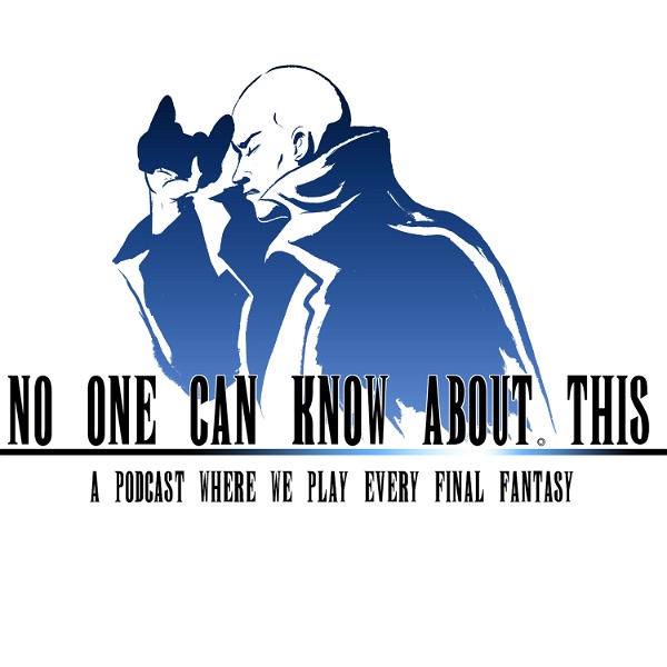 Artwork for No One Can Know About This: A Podcast Where We Play Every Final Fantasy
