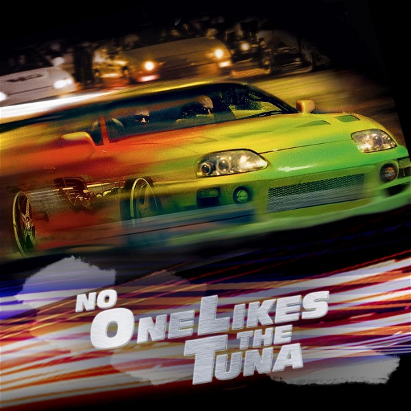 Artwork for No One Likes the Tuna: A Fast and Furious Podcast