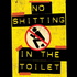 No Shitting In The Toilet