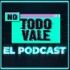NO TODO VALE (EL PODCAST)