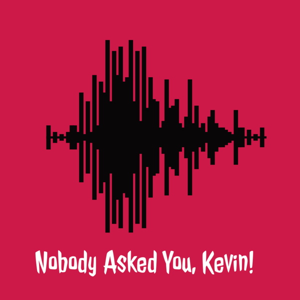 Artwork for Nobody Asked You, Kevin!