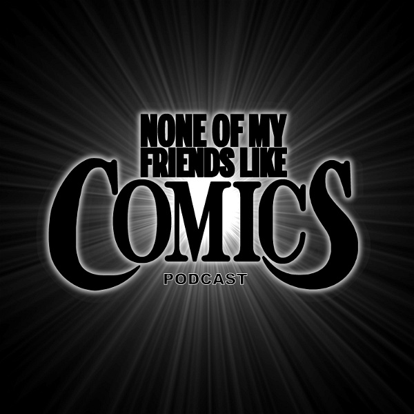Artwork for None Of My Friends Like Comics Podcast