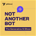 Not Another Bot: The Generative AI Show
