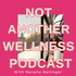 Not Another Wellness Podcast