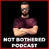 Not Bothered Podcast.