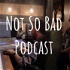 Not So Bad Podcast