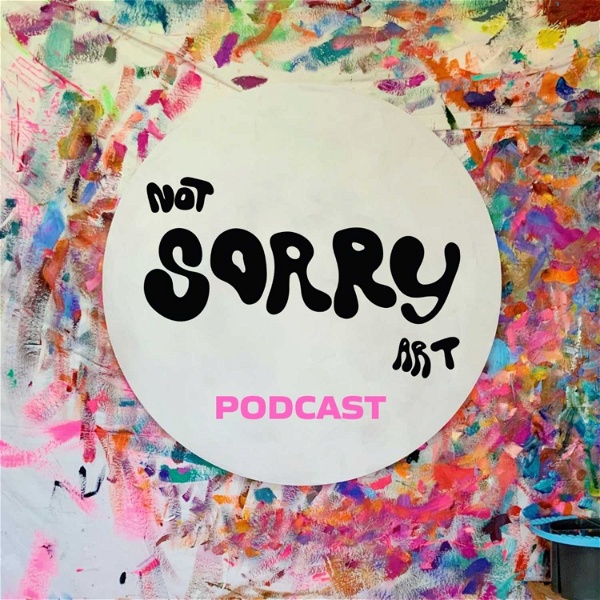 Artwork for Not Sorry Art Podcast