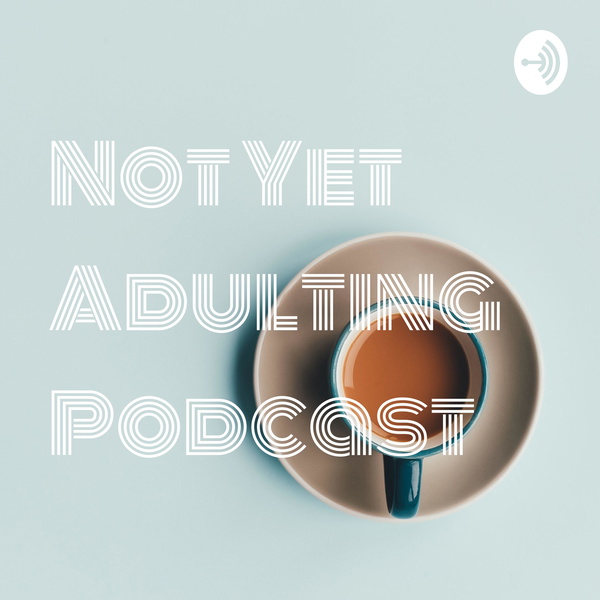 Artwork for Not Yet Adulting Podcast