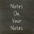 Notes on Your Notes
