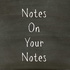 Notes on Your Notes