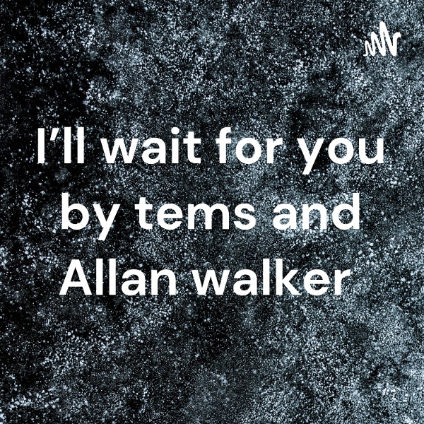 Artwork for I'll wait for you by tems and Allan walker