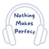 Nothing Makes Perfect