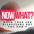 Now What? - Life after redundancy