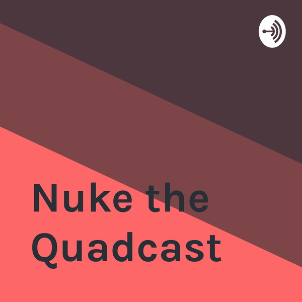 Artwork for Nuke the Quadcast