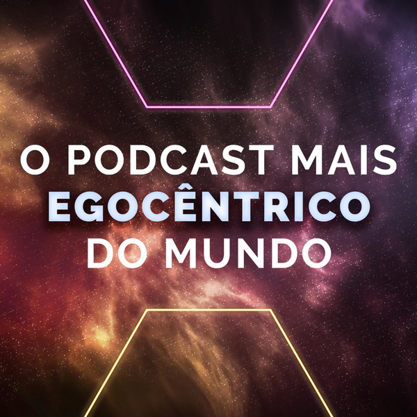 Artwork for O Podcast Mais Egocêntrico do Mundo