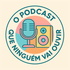 O Podcast Que Ninguém Vai Ouvir