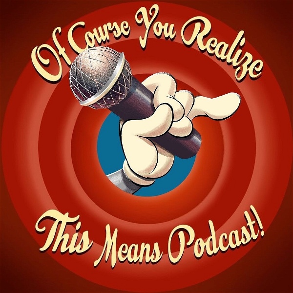 Artwork for Of Course You Realize THIS Means Podcast