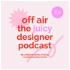 Off Air: The Juicy Designer Podcast