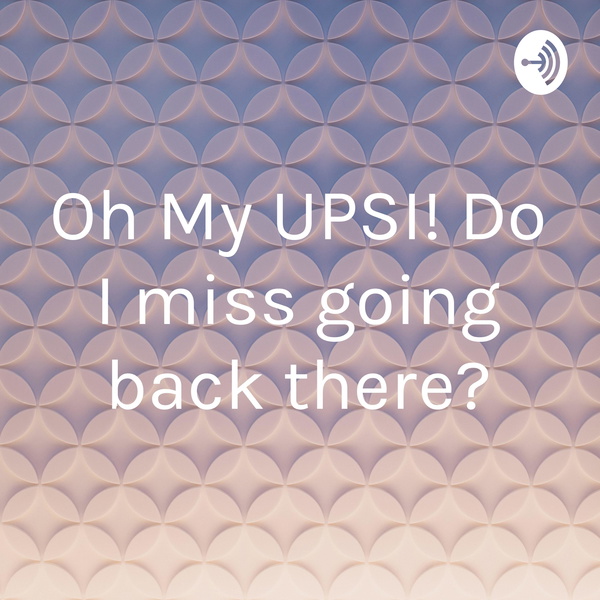 Artwork for Oh My UPSI! Do I miss going back there?
