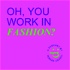 Oh, you work in fashion?