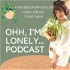 OHH, I'm Lonely Podcast: Finding Purpose in Loneliness, Together!
