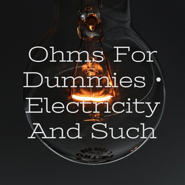 Artwork for Ohms For Dummies • Electricity And Such