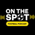 On The Spot Football Podcast