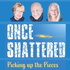 Once Shattered: Picking up the Pieces