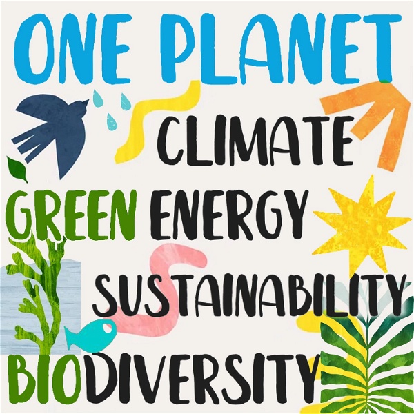 Artwork for One Planet Podcast · Climate Change, Politics, Sustainability, Environmental Solutions, Renewable Energy, Activism, Biodiver