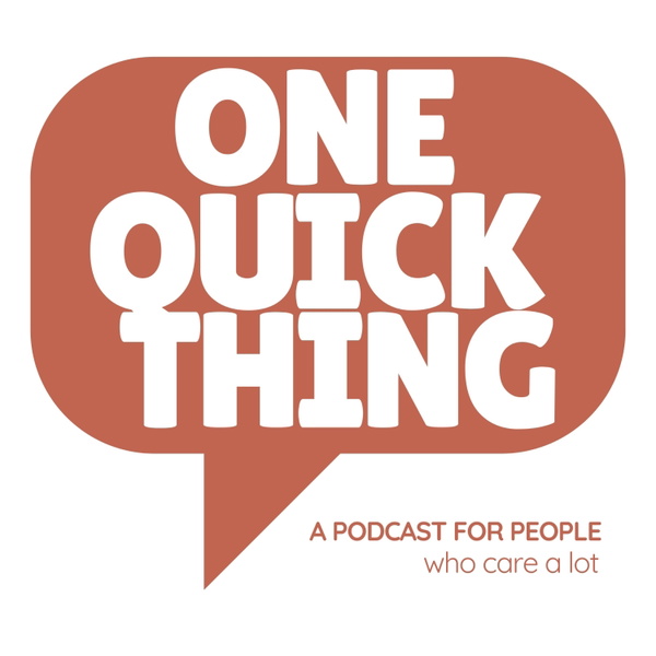 Artwork for One Quick Thing: A Podcast for People Who Care a Lot