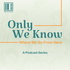 Only We Know: Where We Go From Here