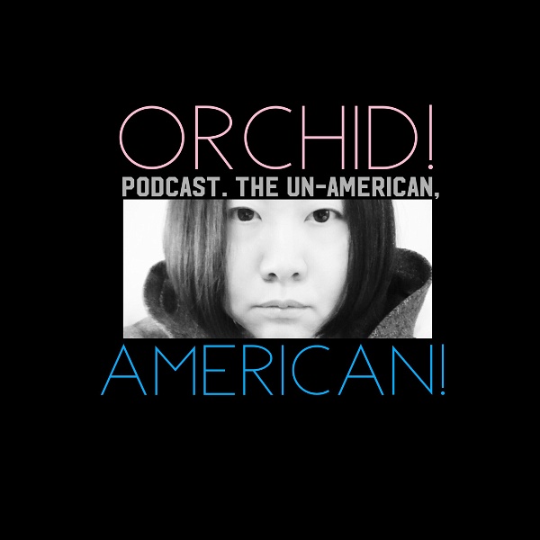 Artwork for ORCHID! Podcast.  The Un-American, AMERICAN!