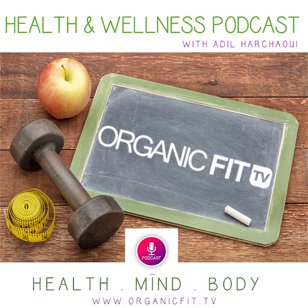 Artwork for Organic Fit Tv Health & Wellness Podcast With Adil Harchaoui