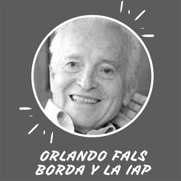 Artwork for ORLANDO FALS BORDA Y LA INVESTIGACIÓN ACCIÓN PARTICIPATIVA