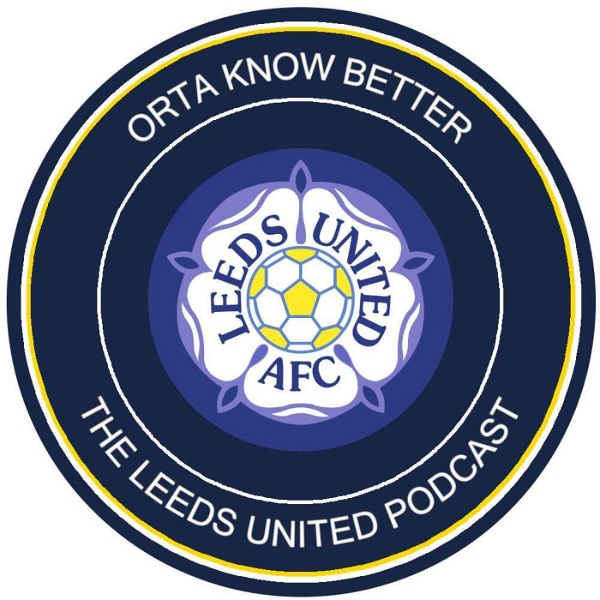 Artwork for Orta Know Better: The Leeds United podcast
