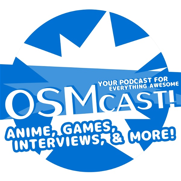 Artwork for OSMcast! Anime, Games, Interviews, & More!