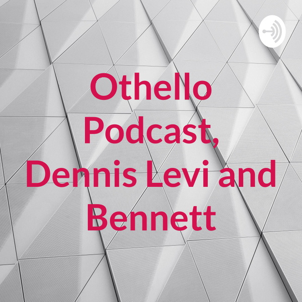 Artwork for Othello Podcast, Dennis Levi and Bennett