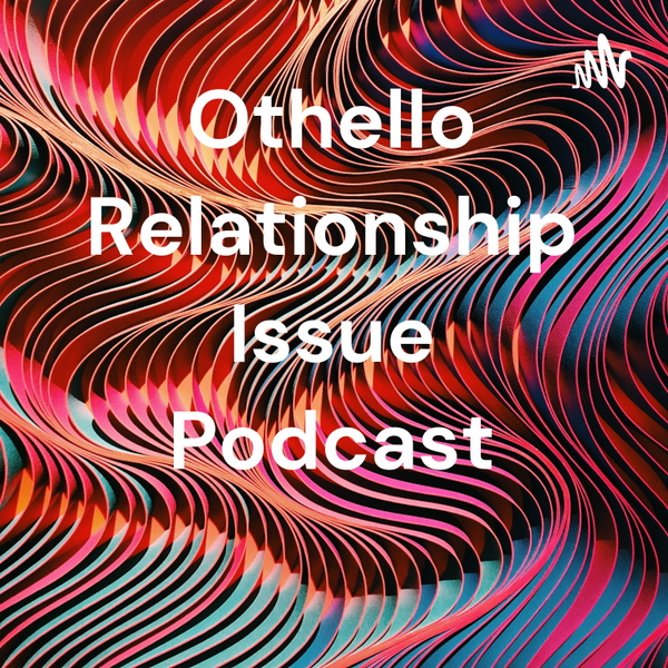 Artwork for Othello Relationship Issue Podcast