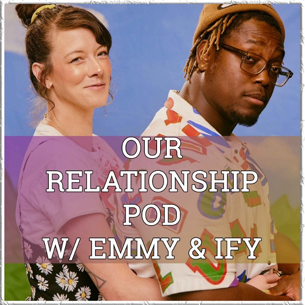 Artwork for Our Relationship Pod w/ Emmy and Ify