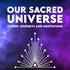 Our Sacred Universe - Guided Journeys and Meditations