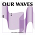 OUR WAVES